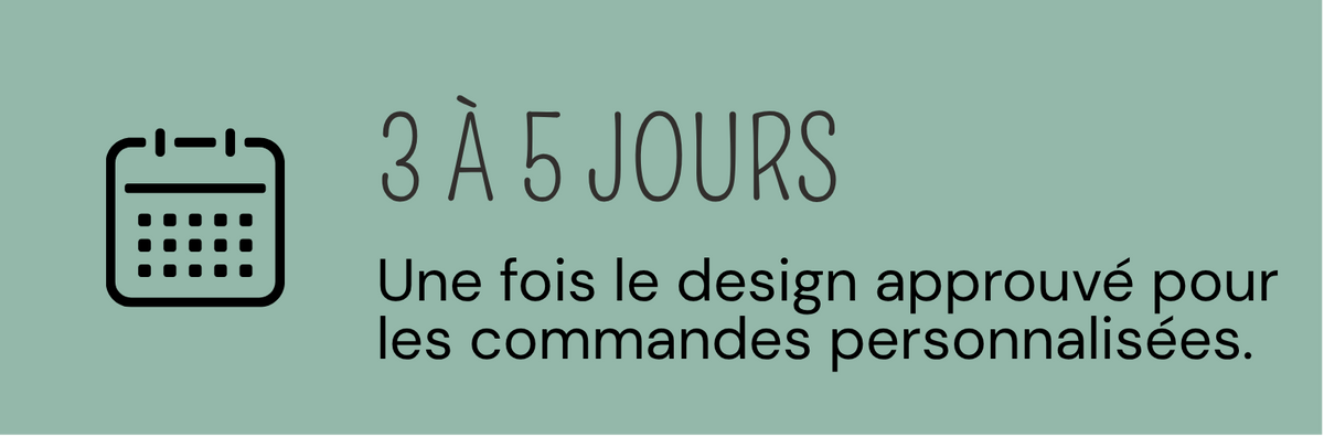 Le délai de production est de trois à cinq jours après l’approbation du design.