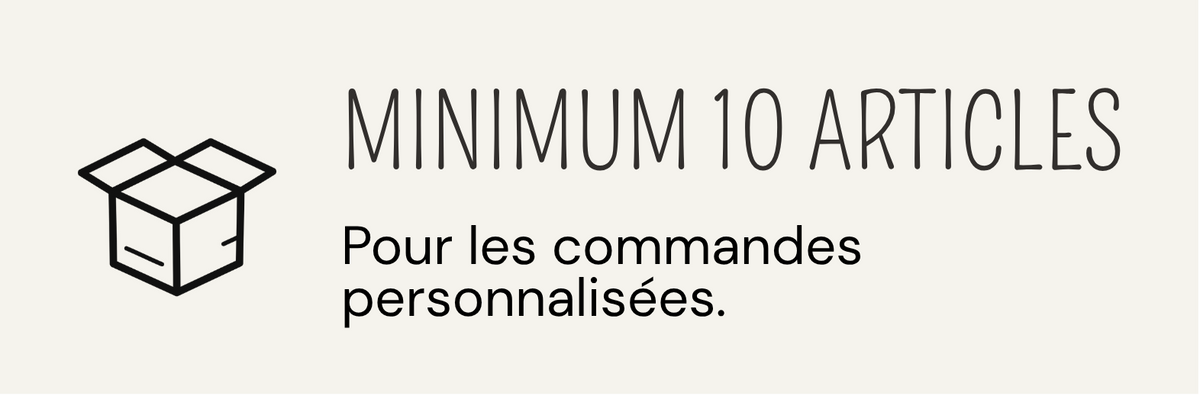 Un minimum de dix articles est requis pour les commandes personnalisées.